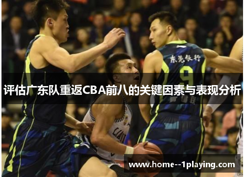 评估广东队重返CBA前八的关键因素与表现分析 评估广东队重返CBA前八的关键因素与表现分析
