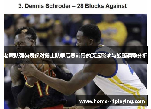 老鹰队强势表现对勇士队季后赛前景的深远影响与战略调整分析 老鹰队强势表现对勇士队季后赛前景的深远影响与战略调整分析