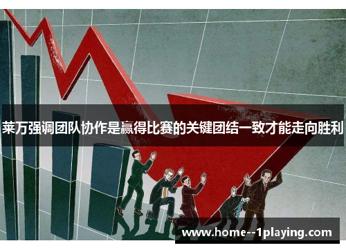 莱万强调团队协作是赢得比赛的关键团结一致才能走向胜利 莱万强调团队协作是赢得比赛的关键团结一致才能走向胜利