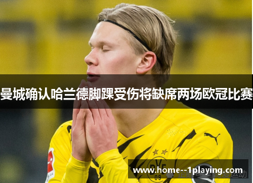 曼城确认哈兰德脚踝受伤将缺席两场欧冠比赛