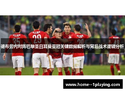 德布劳内对阵巴黎圣日耳曼亚冠关键数据解析与背后战术逻辑分析 德布劳内对阵巴黎圣日耳曼亚冠关键数据解析与背后战术逻辑分析